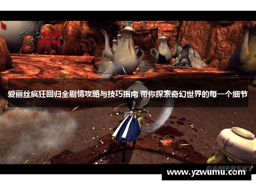 爱丽丝疯狂回归全剧情攻略与技巧指南 带你探索奇幻世界的每一个细节